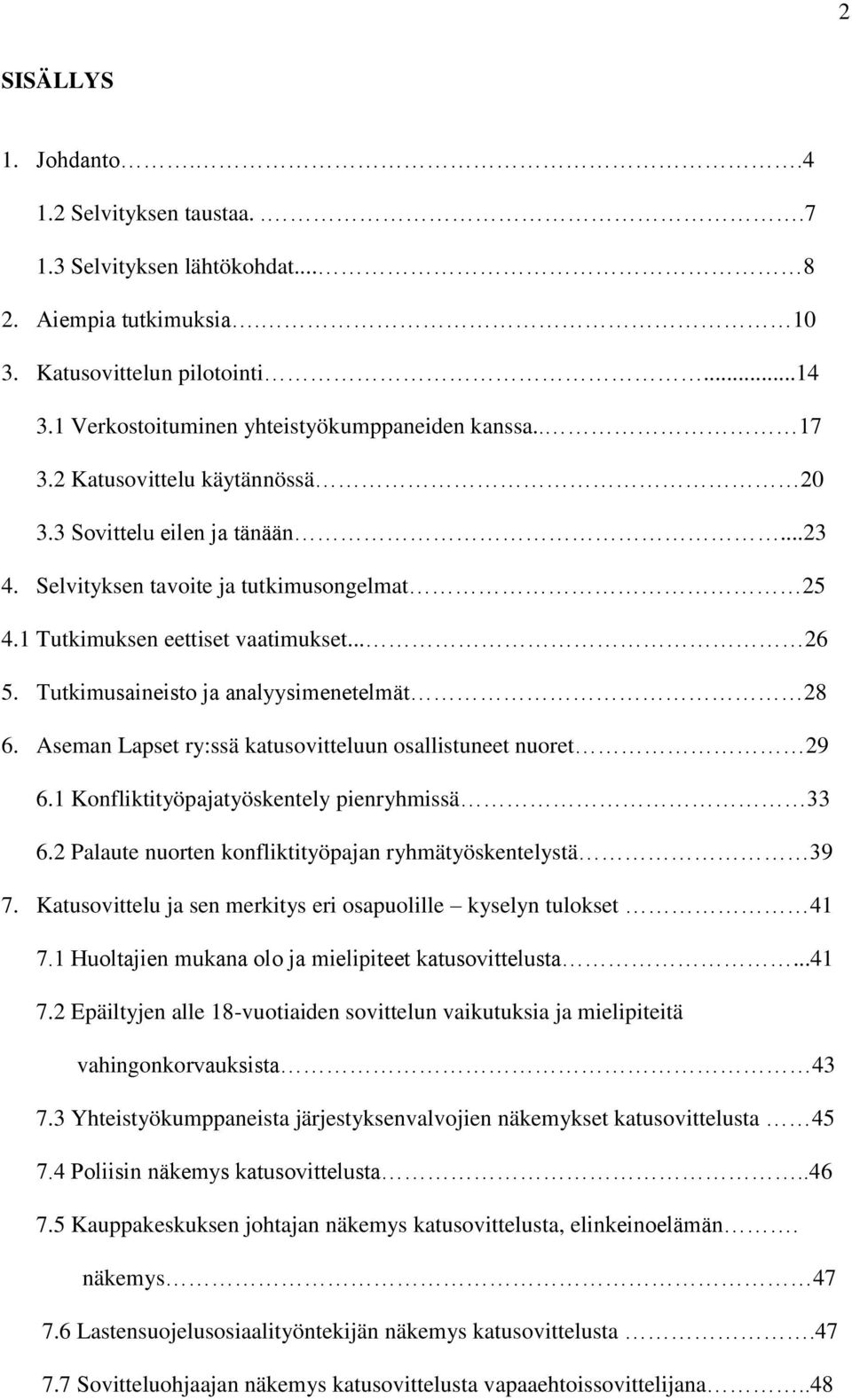 Tutkimusaineisto ja analyysimenetelmät 28 6. Aseman Lapset ry:ssä katusovitteluun osallistuneet nuoret 29 6.1 Konfliktityöpajatyöskentely pienryhmissä 33 6.