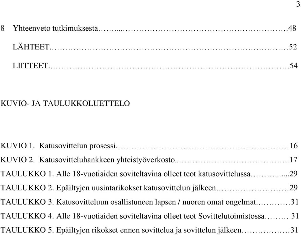 Epäiltyjen uusintarikokset katusovittelun jälkeen 29 TAULUKKO 3. Katusovitteluun osallistuneen lapsen / nuoren omat ongelmat.