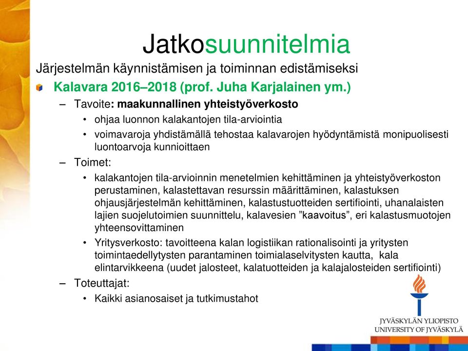 kalakantojen tila-arvioinnin menetelmien kehittäminen ja yhteistyöverkoston perustaminen, kalastettavan resurssin määrittäminen, kalastuksen ohjausjärjestelmän kehittäminen, kalastustuotteiden