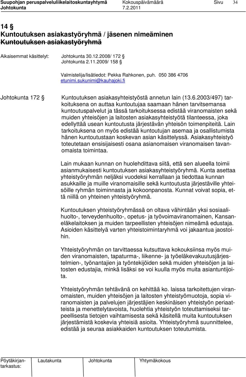 4706 etunimi.sukunimi@kauhajoki.fi Johtokunta 172 Kuntoutuksen asiakasyhteistyöstä annetun lain (13.6.2003/497) tarkoituksena on auttaa kuntoutujaa saamaan hänen tarvitsemansa kuntoutuspalvelut ja