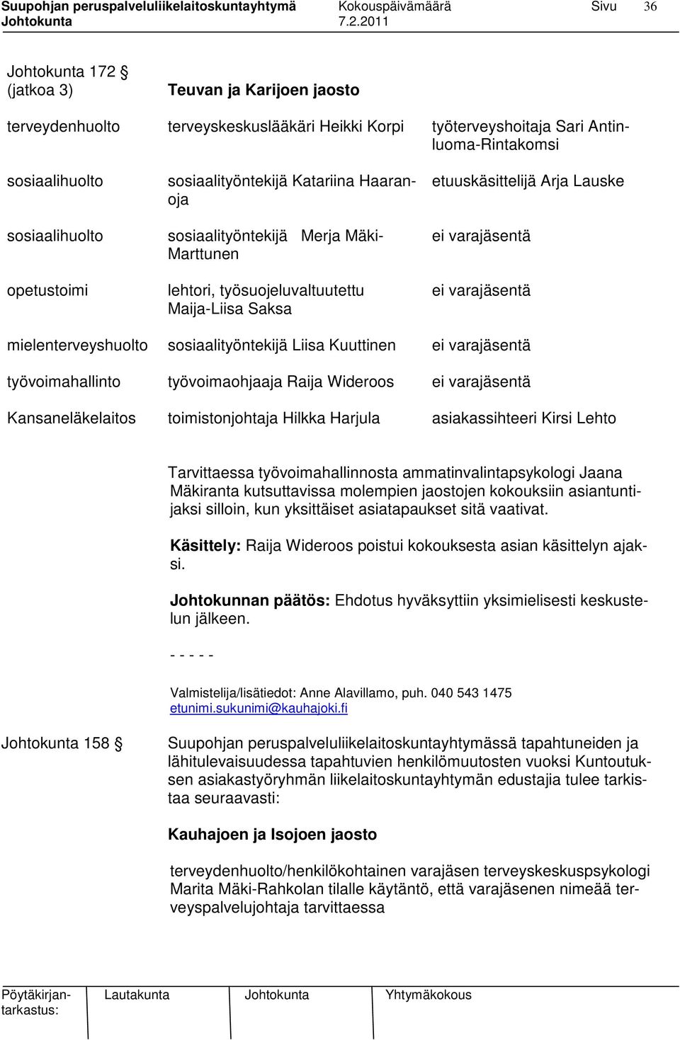 sosiaalityöntekijä Liisa Kuuttinen ei varatä työvoimahallinto työvoimaohjaaja Raija Wideroos ei varatä Kansaneläkelaitos toimistonjohtaja Hilkka Harjula asiakassihteeri Kirsi Lehto Tarvittaessa