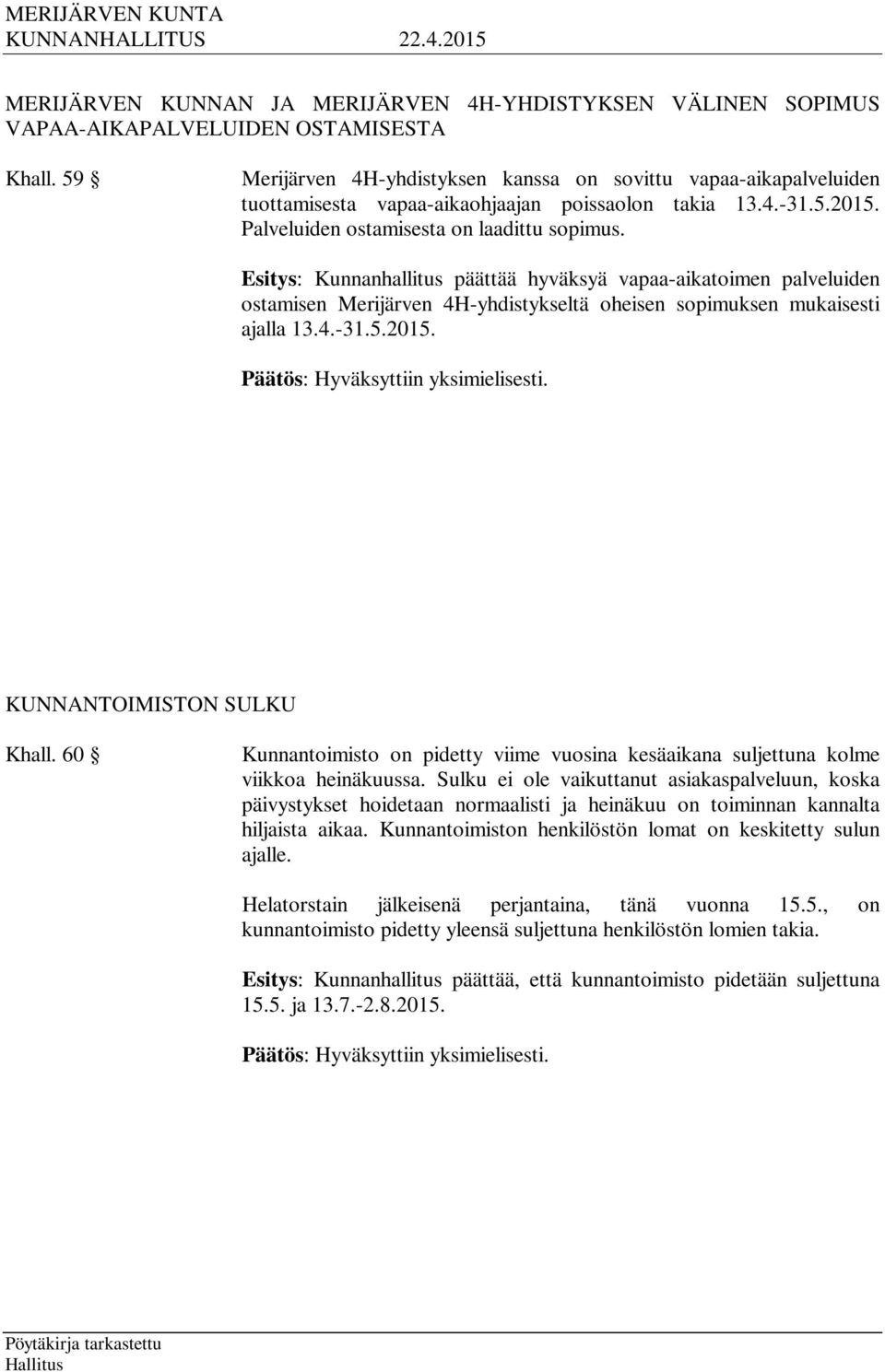 Esitys: Kunnanhallitus päättää hyväksyä vapaa-aikatoimen palveluiden ostamisen Merijärven 4H-yhdistykseltä oheisen sopimuksen mukaisesti ajalla 13.4.-31.5.2015. KUNNANTOIMISTON SULKU Khall.