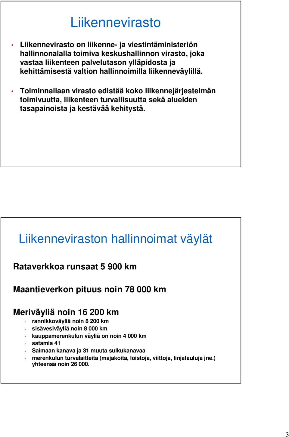 Liikenneviraston hallinnoimat väylät Rataverkkoa runsaat 5 900 km Maantieverkon pituus noin 78 000 km Meriväyliä noin 16 200 km rannikkoväyliä noin 8 200 km sisävesiväyliä noin 8 000 km