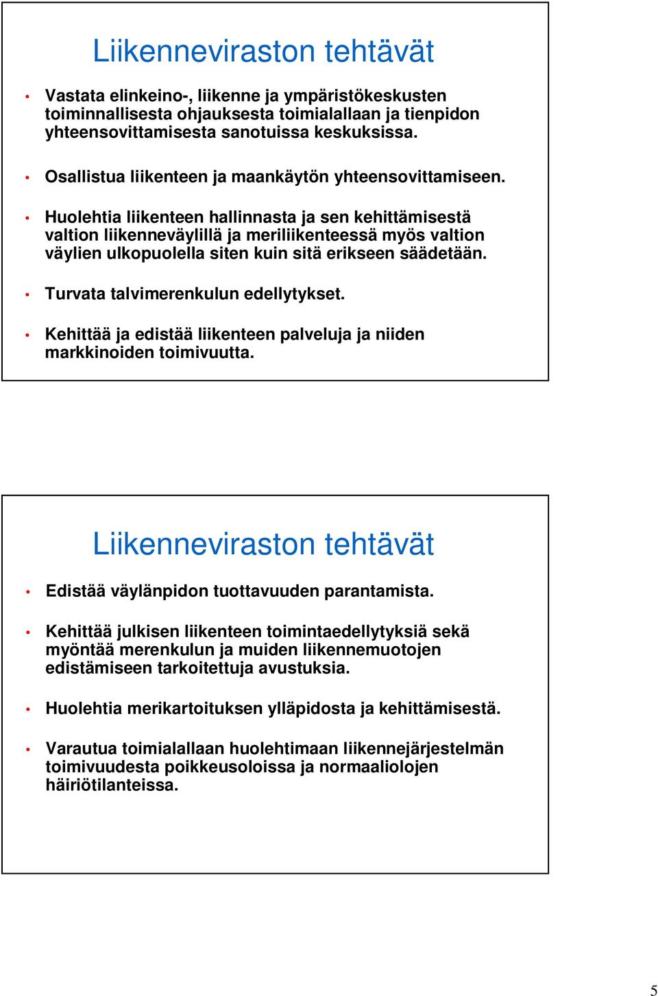 Huolehtia liikenteen hallinnasta ja sen kehittämisestä valtion liikenneväylillä ja meriliikenteessä myös valtion väylien ulkopuolella siten kuin sitä erikseen säädetään.