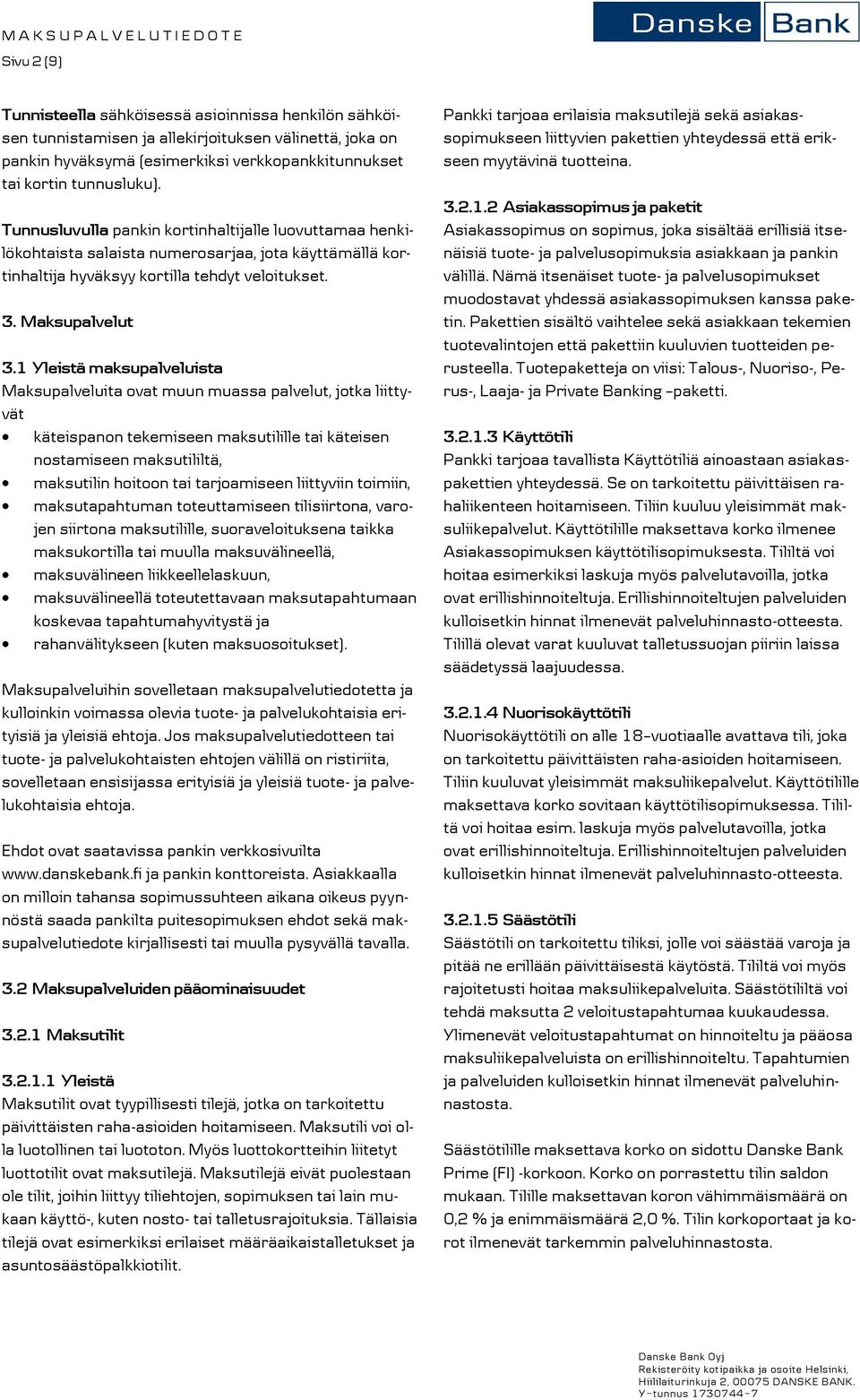 1 Yleistä maksupalveluista Maksupalveluita ovat muun muassa palvelut, jotka liittyvät käteispanon tekemiseen maksutilille tai käteisen nostamiseen maksutililtä, maksutilin hoitoon tai tarjoamiseen