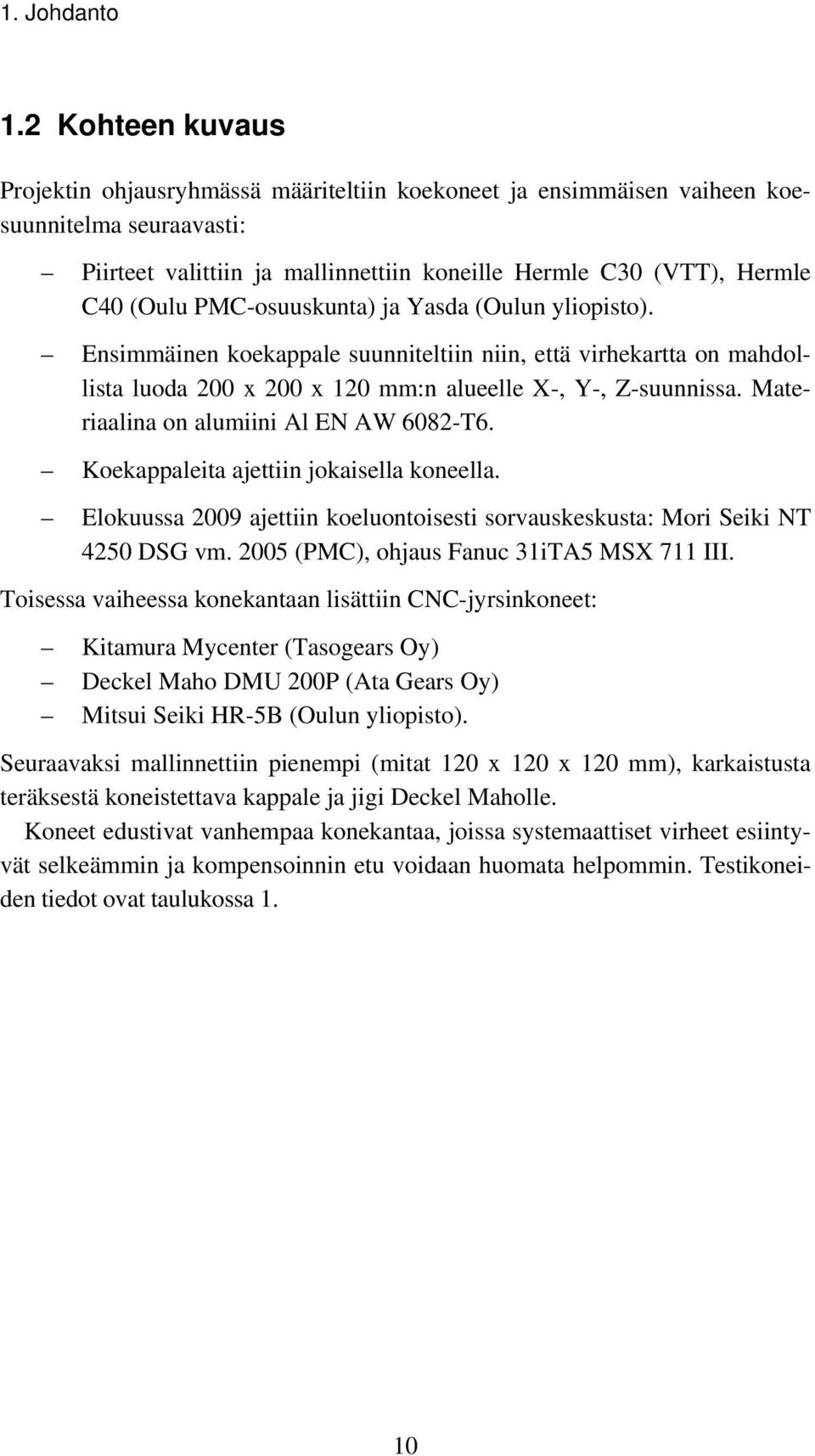 PMC-osuuskunta) ja Yasda (Oulun yliopisto). Ensimmäinen koekappale suunniteltiin niin, että virhekartta on mahdollista luoda 200 x 200 x 120 mm:n alueelle X-, Y-, Z-suunnissa.