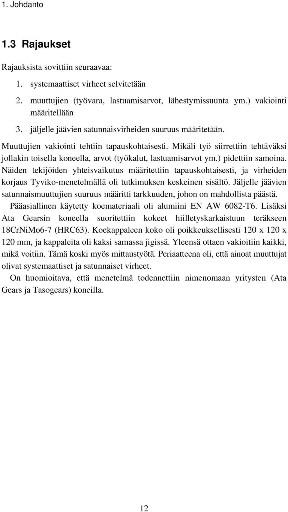 Mikäli työ siirrettiin tehtäväksi jollakin toisella koneella, arvot (työkalut, lastuamisarvot ym.) pidettiin samoina.