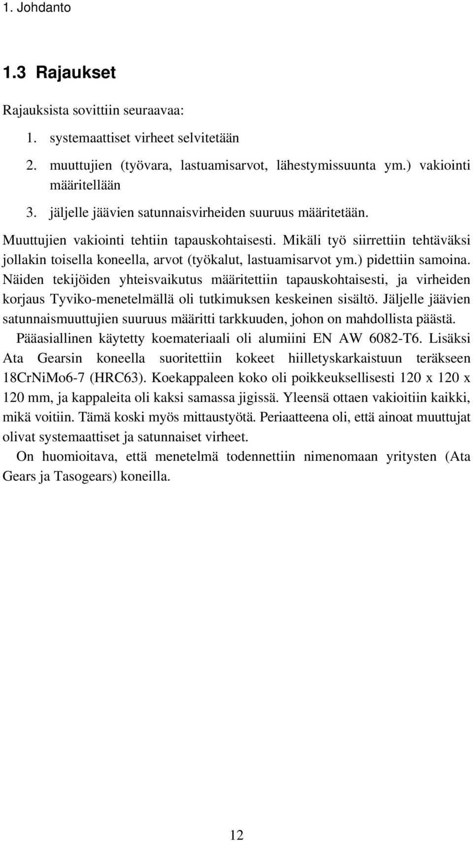 Mikäli työ siirrettiin tehtäväksi jollakin toisella koneella, arvot (työkalut, lastuamisarvot ym.) pidettiin samoina.