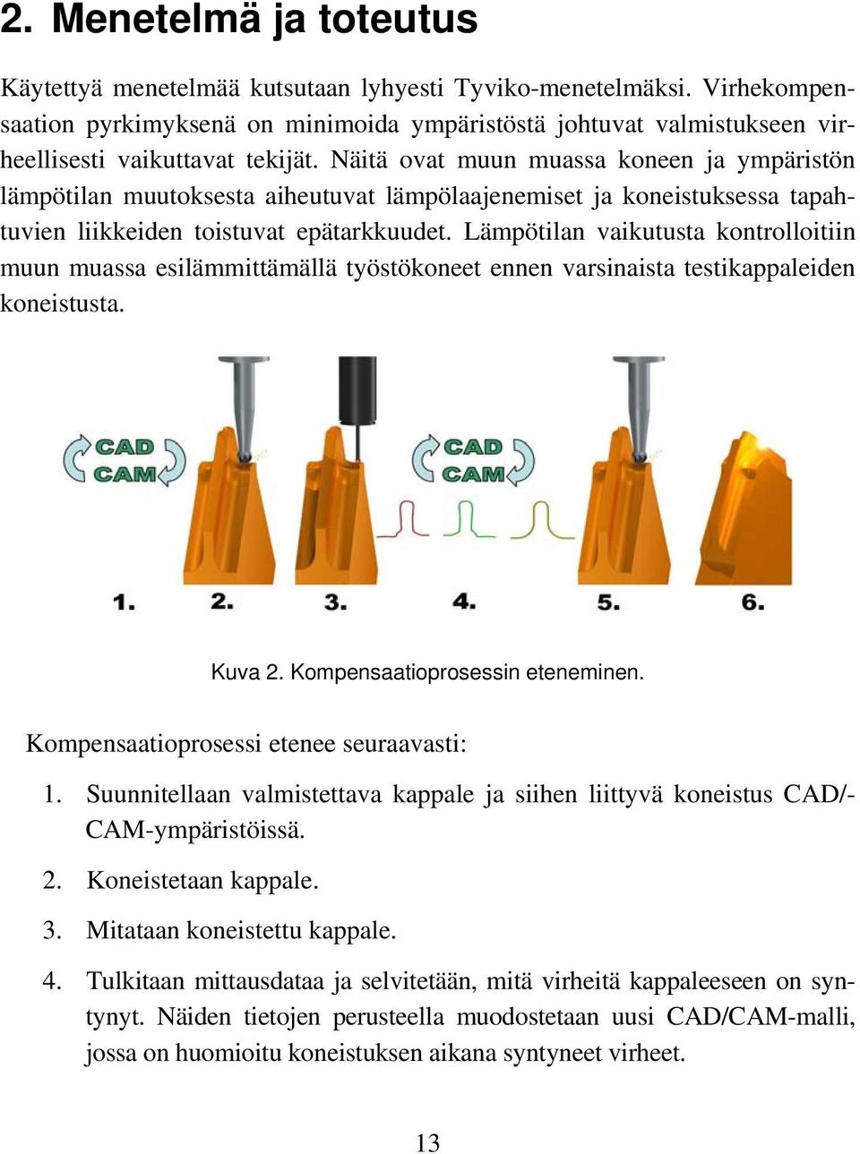 Näitä ovat muun muassa koneen ja ympäristön lämpötilan muutoksesta aiheutuvat lämpölaajenemiset ja koneistuksessa tapahtuvien liikkeiden toistuvat epätarkkuudet.