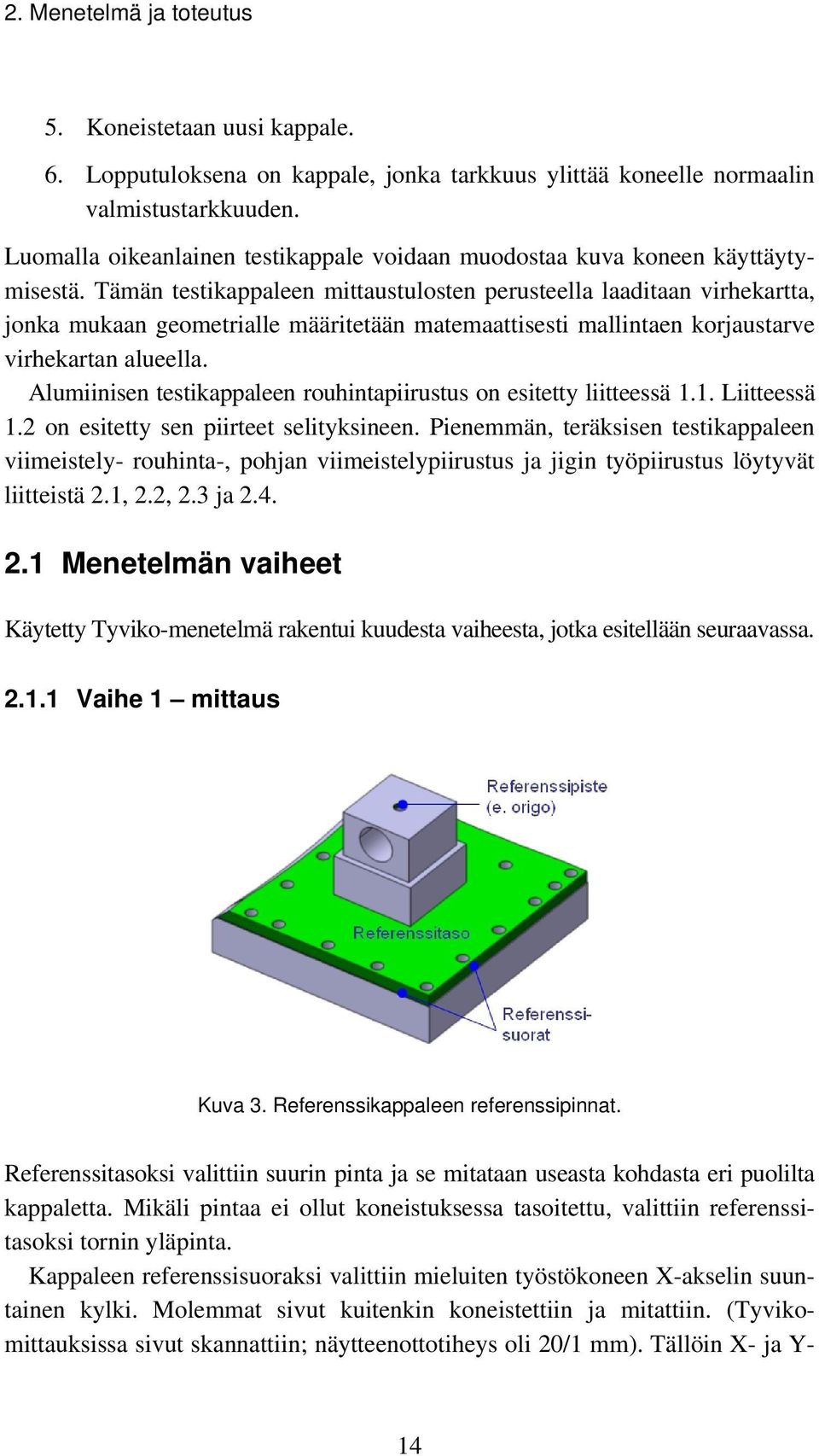 Tämän testikappaleen mittaustulosten perusteella laaditaan virhekartta, jonka mukaan geometrialle määritetään matemaattisesti mallintaen korjaustarve virhekartan alueella.