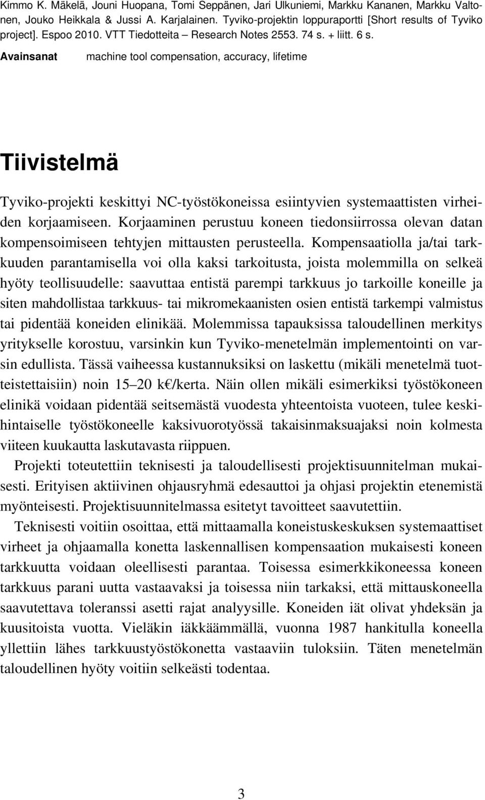 Avainsanat machine tool compensation, accuracy, lifetime Tiivistelmä Tyviko-projekti keskittyi NC-työstökoneissa esiintyvien systemaattisten virheiden korjaamiseen.