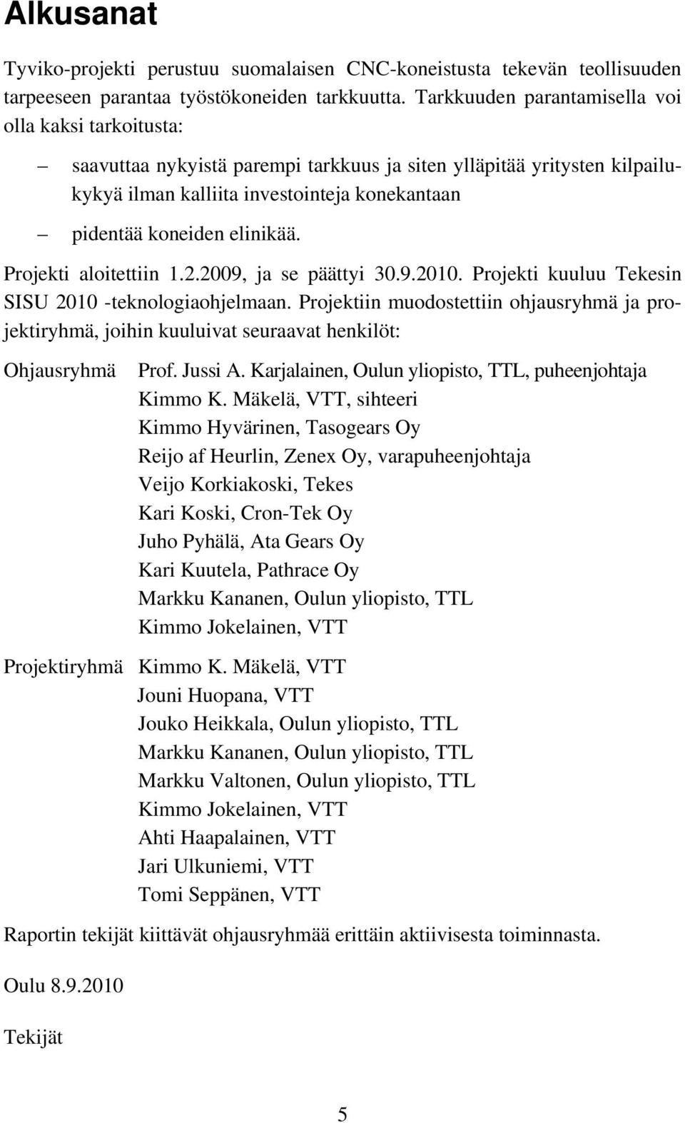 elinikää. Projekti aloitettiin 1.2.2009, ja se päättyi 30.9.2010. Projekti kuuluu Tekesin SISU 2010 -teknologiaohjelmaan.