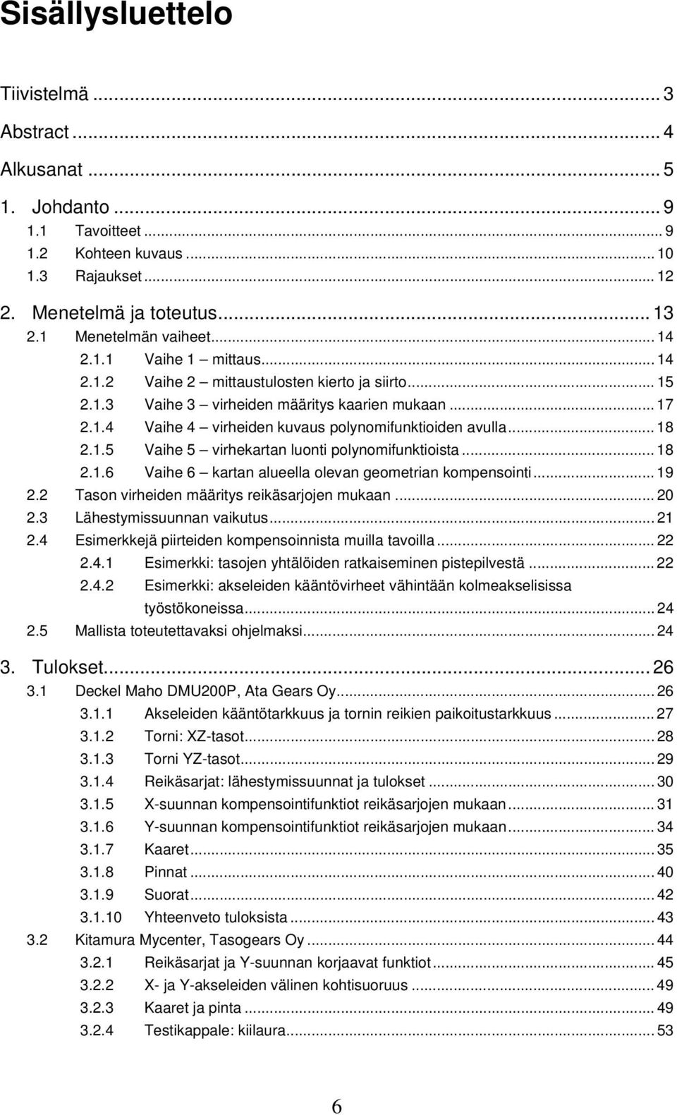 .. 18 2.1.5 Vaihe 5 virhekartan luonti polynomifunktioista... 18 2.1.6 Vaihe 6 kartan alueella olevan geometrian kompensointi... 19 2.2 Tason virheiden määritys reikäsarjojen mukaan... 20 2.