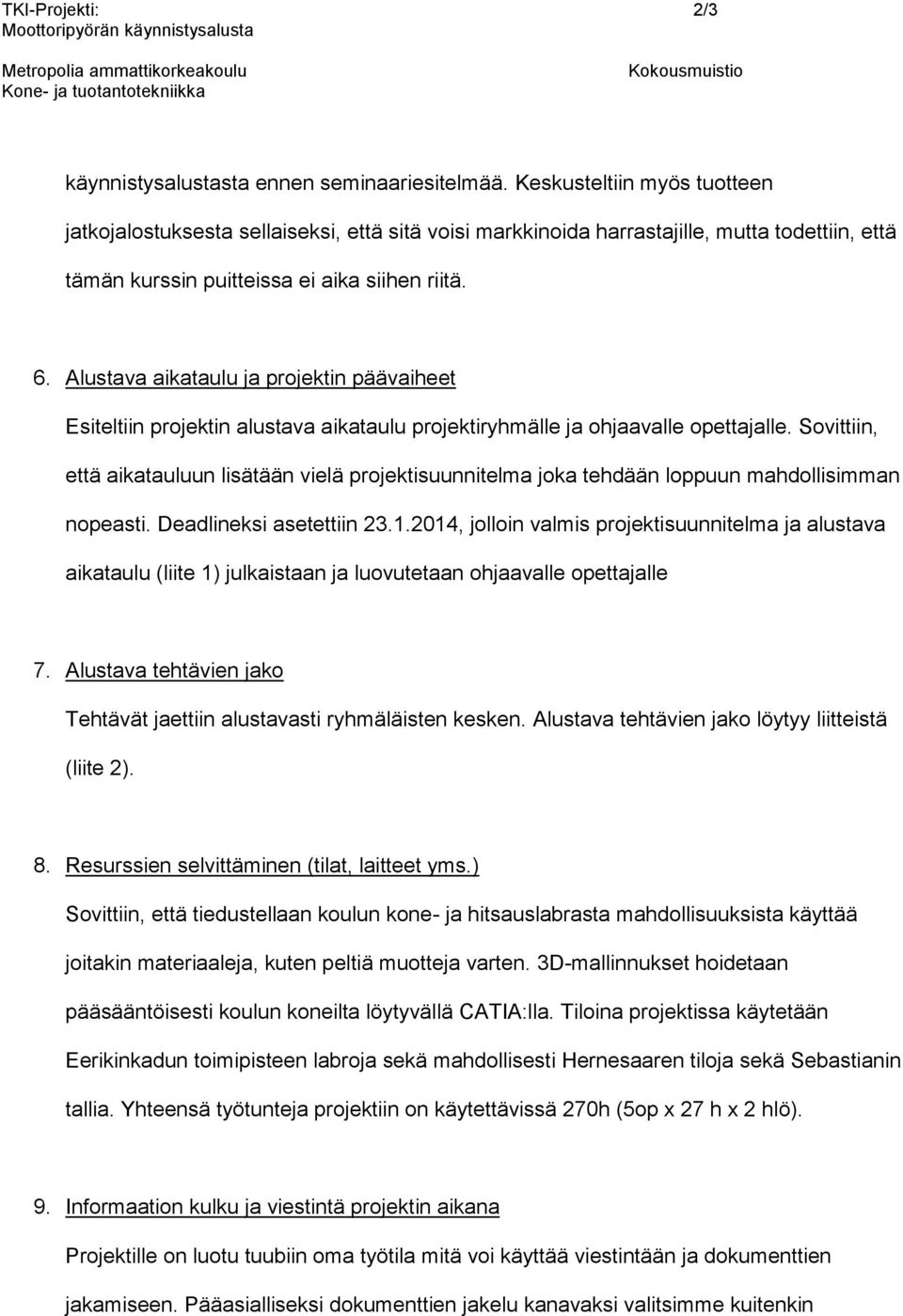 Alustava aikataulu ja projektin päävaiheet Esiteltiin projektin alustava aikataulu projektiryhmälle ja ohjaavalle opettajalle.