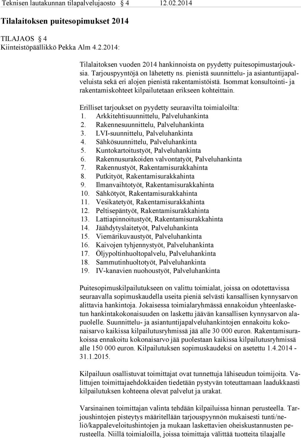 Isommat konsultoin ti- ja ra kentamiskohteet kilpailutetaan erikseen kohteittain. Erilliset tarjoukset on pyydetty seuraavilta toimialoilta: 1. Arkkitehtisuunnittelu, Palveluhankinta 2.