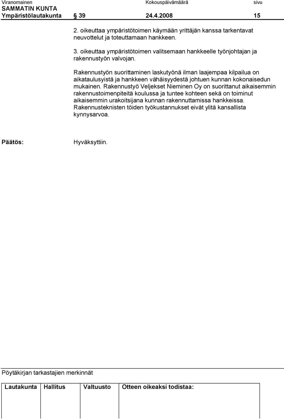 Rakennustyö Veljekset Nieminen Oy on suorittanut aikaisemmin rakennustoimenpiteitä koulussa ja tuntee kohteen sekä on toiminut aikaisemmin urakoitsijana kunnan