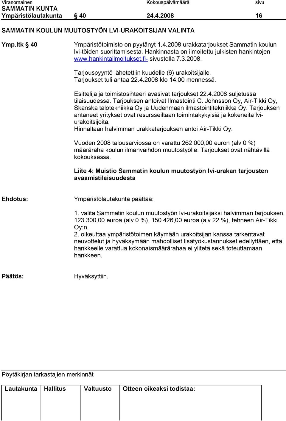 00 mennessä. Esittelijä ja toimistosihteeri avasivat tarjoukset 22.4.2008 suljetussa tilaisuudessa. Tarjouksen antoivat Ilmastointi C.