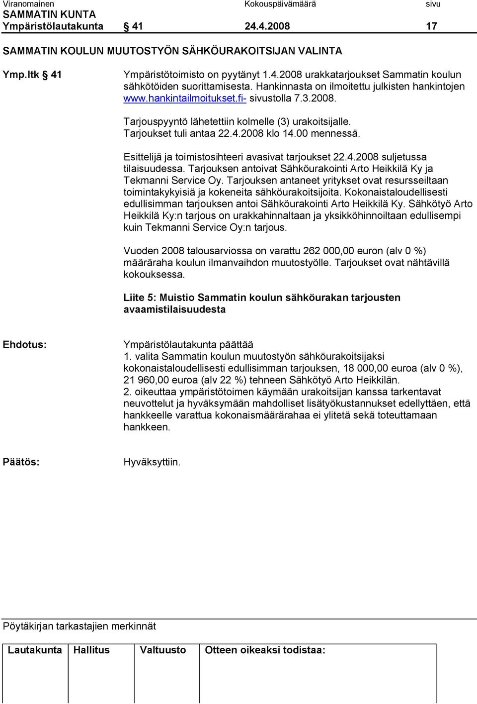 00 mennessä. Esittelijä ja toimistosihteeri avasivat tarjoukset 22.4.2008 suljetussa tilaisuudessa. Tarjouksen antoivat Sähköurakointi Arto Heikkilä Ky ja Tekmanni Service Oy.