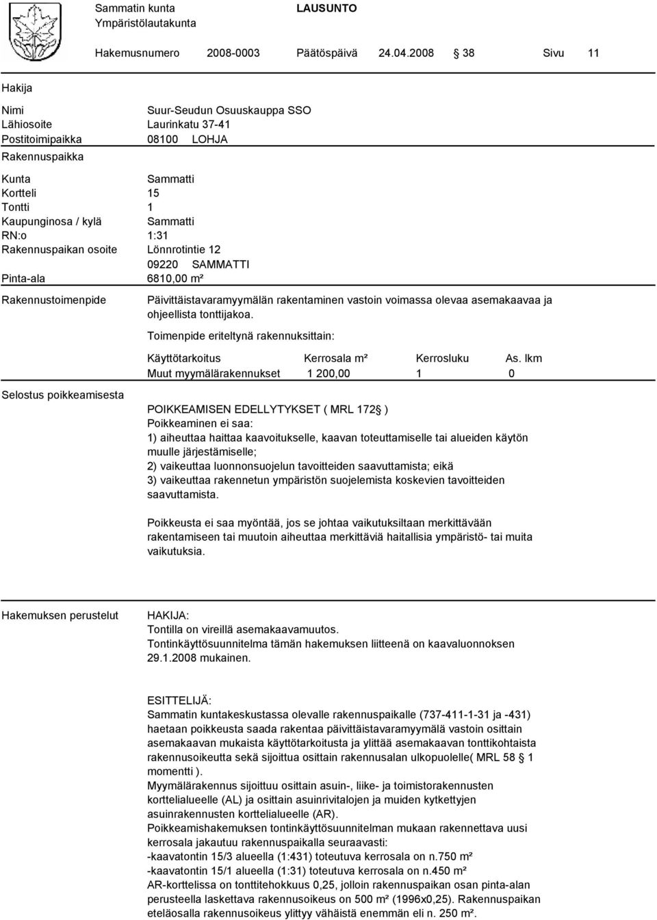 1:31 Rakennuspaikan osoite Lönnrotintie 12 09220 SAMMATTI Pinta-ala 6810,00 m² Rakennustoimenpide Päivittäistavaramyymälän rakentaminen vastoin voimassa olevaa asemakaavaa ja ohjeellista tonttijakoa.