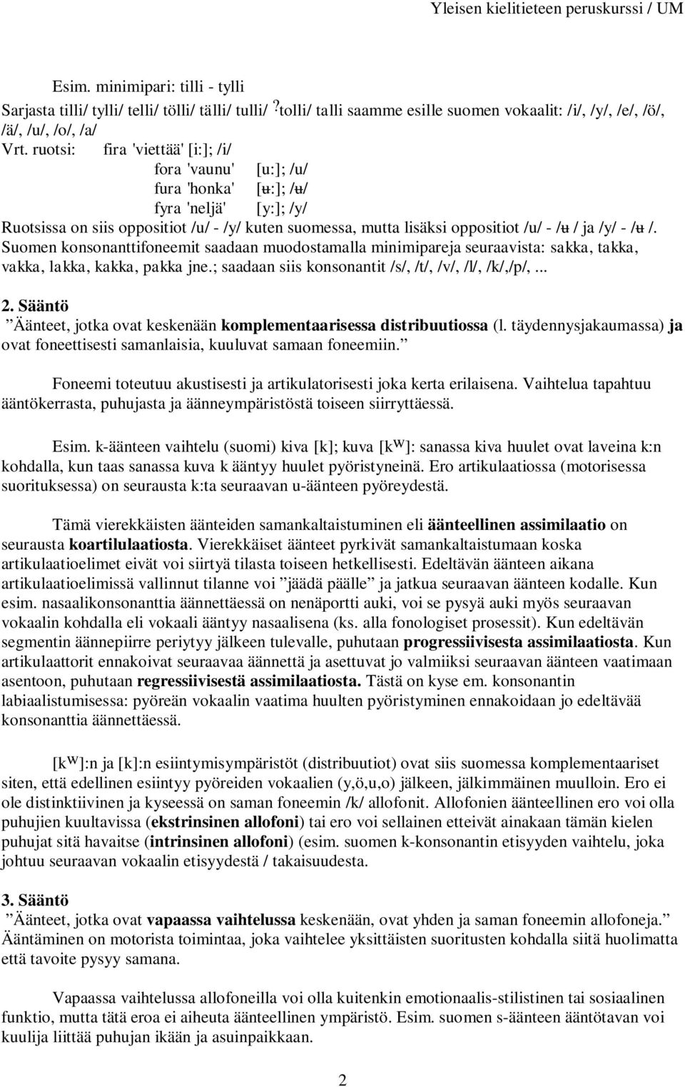 - /u /. Suomen konsonanttifoneemit saadaan muodostamalla minimipareja seuraavista: sakka, takka, vakka, lakka, kakka, pakka jne.; saadaan siis konsonantit /s/, /t/, /v/, /l/, /k/,/p/,... 2.