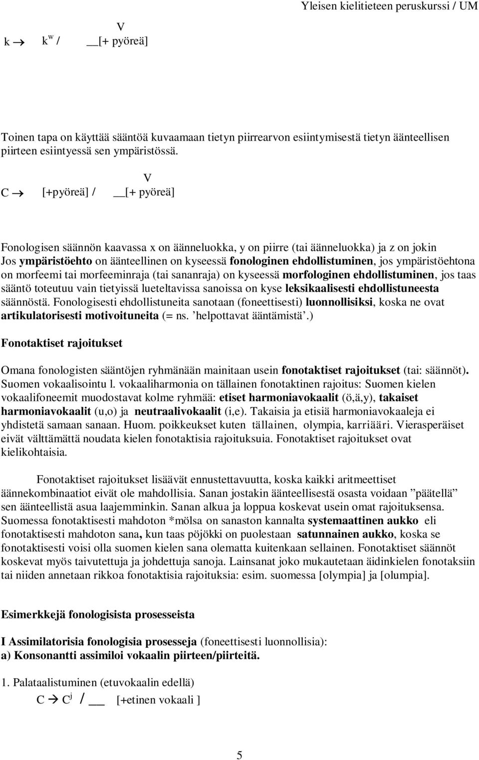 ympäristöehtona on morfeemi tai morfeeminraja (tai sananraja) on kyseessä morfologinen ehdollistuminen, jos taas sääntö toteutuu vain tietyissä lueteltavissa sanoissa on kyse leksikaalisesti