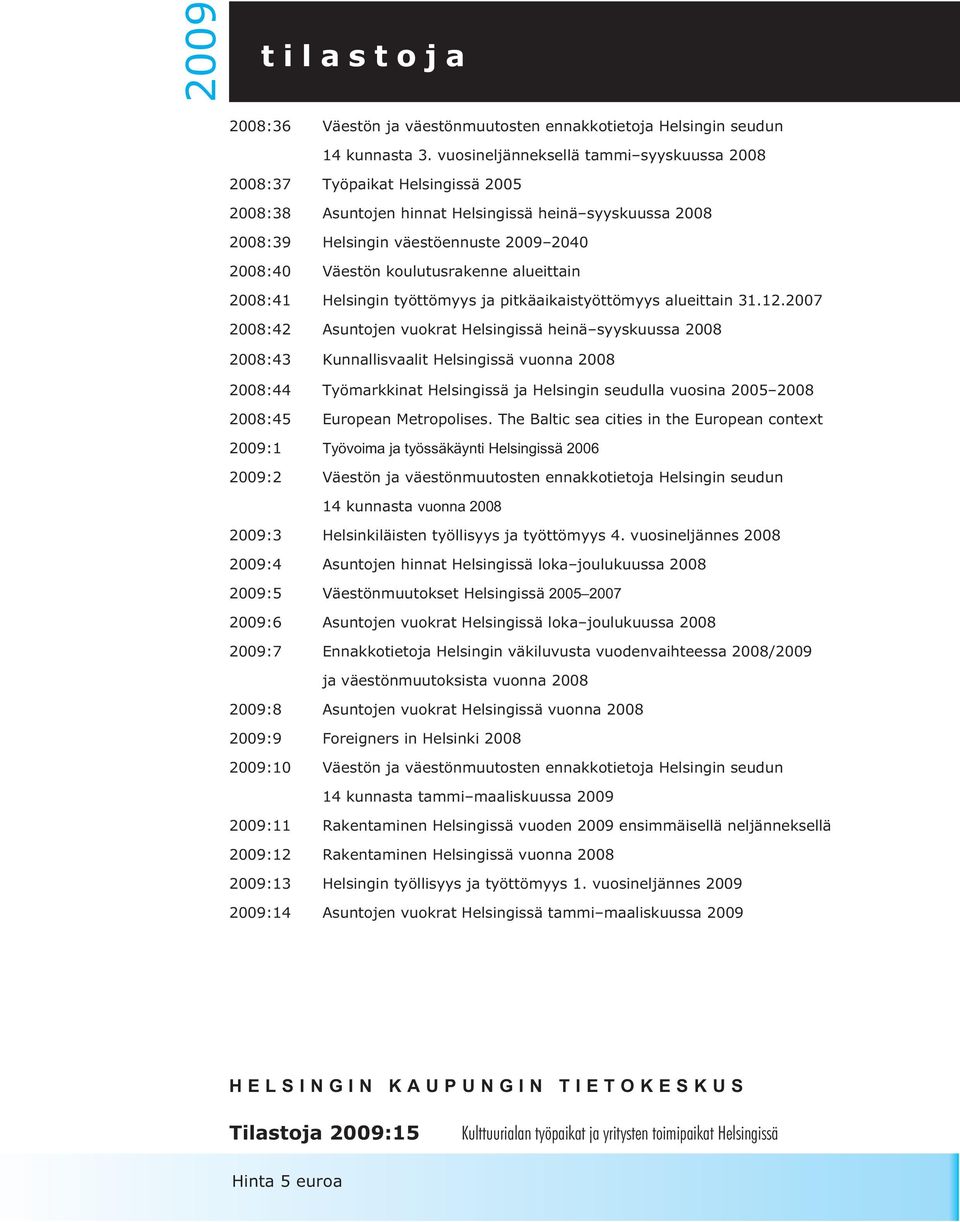 koulutusrakenne alueittain 2008:41 Helsingin työttömyys ja pitkäaikaistyöttömyys alueittain 31.12.