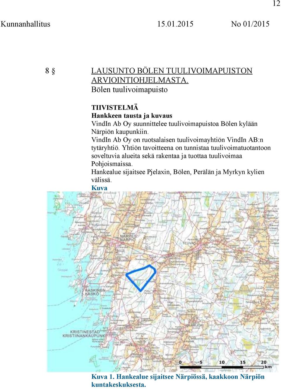kaupunkiin. VindIn Ab Oy on ruotsalaisen tuulivoimayhtiön VindIn AB:n tytäryhtiö.
