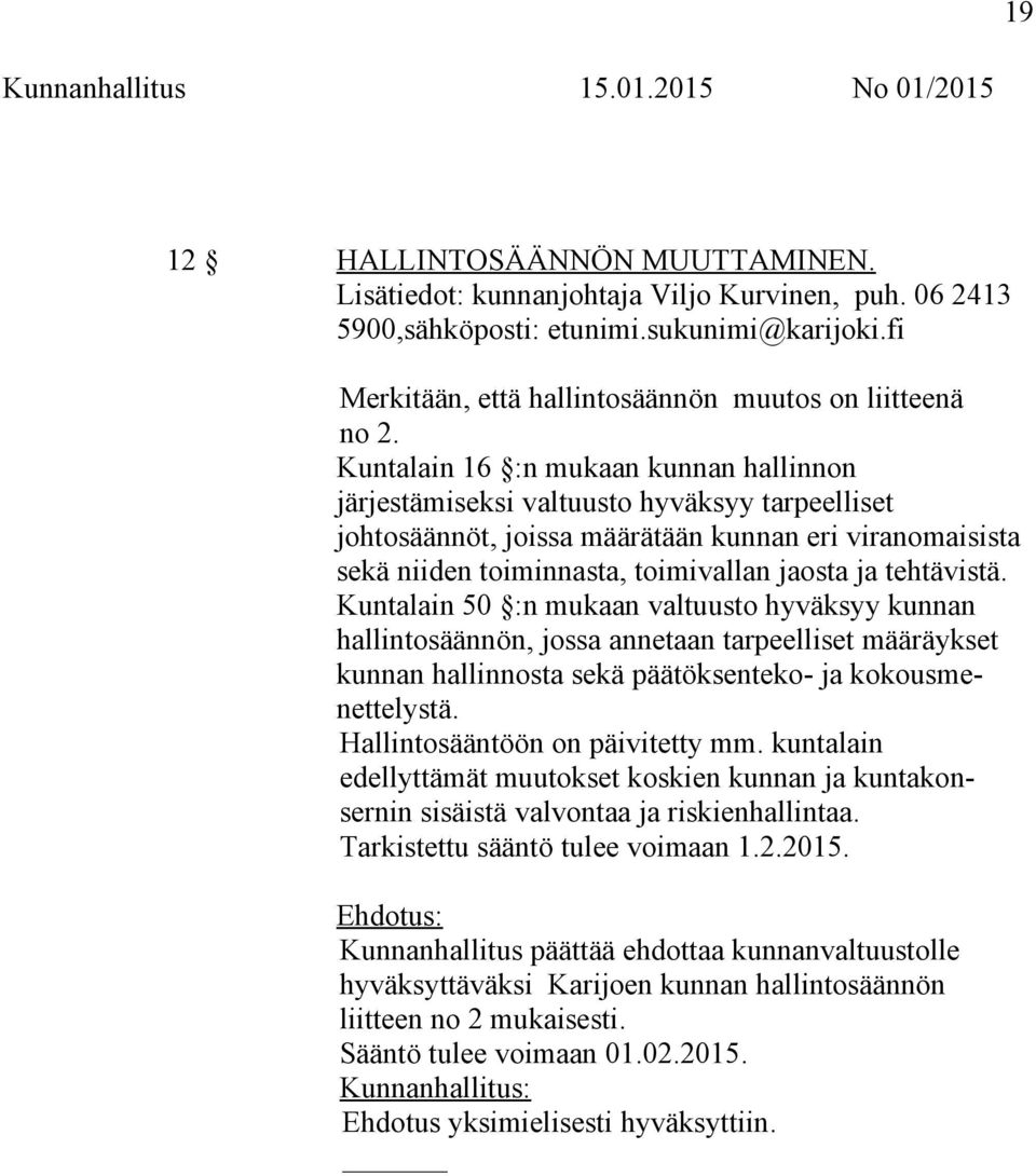 tehtävistä. Kuntalain 50 :n mukaan valtuusto hyväksyy kunnan hallintosäännön, jossa annetaan tarpeelliset määräykset kunnan hallinnosta sekä päätöksenteko- ja kokousmenettelystä.