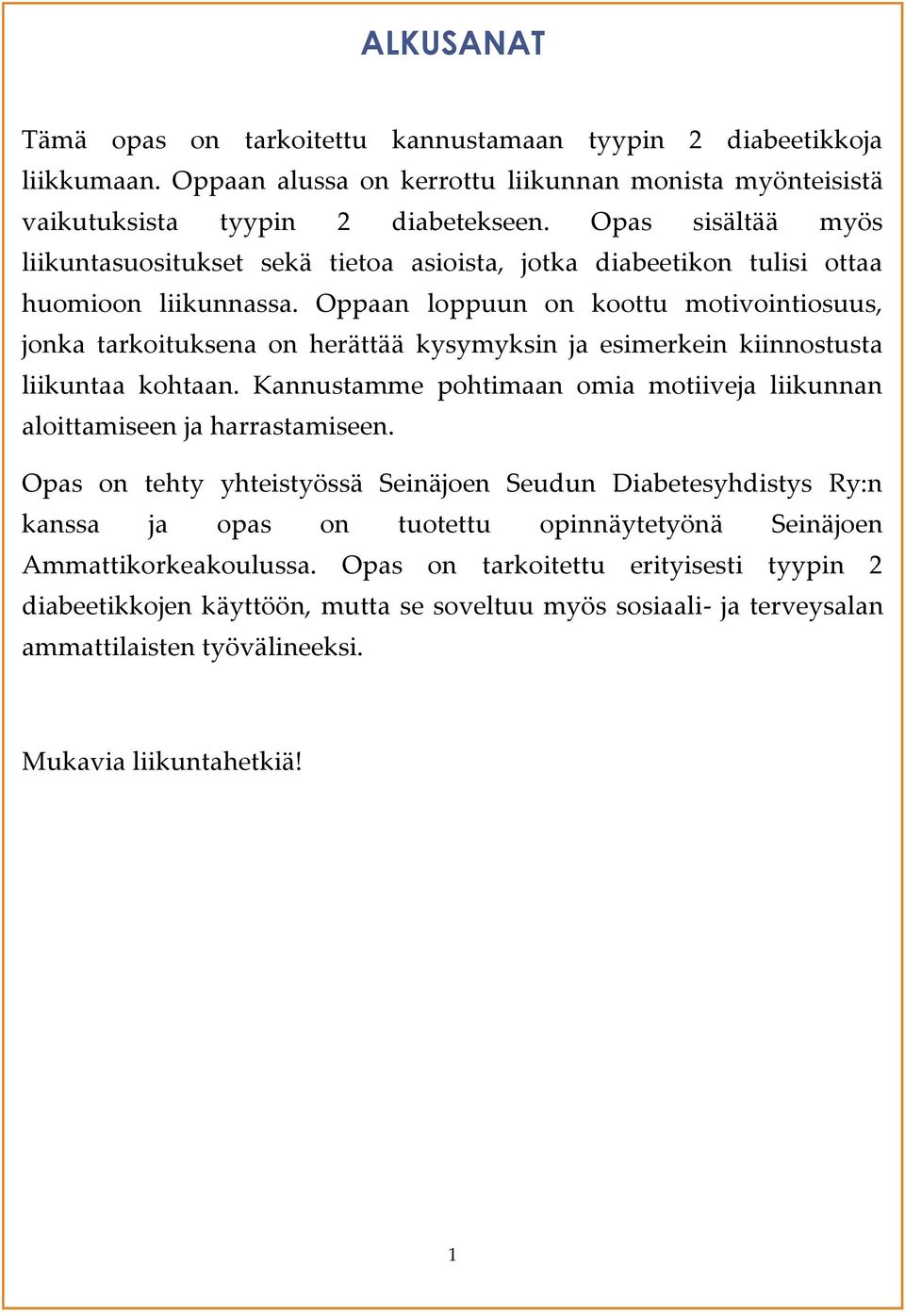 Oppaan loppuun on koottu motivointiosuus, jonka tarkoituksena on herättää kysymyksin ja esimerkein kiinnostusta liikuntaa kohtaan.