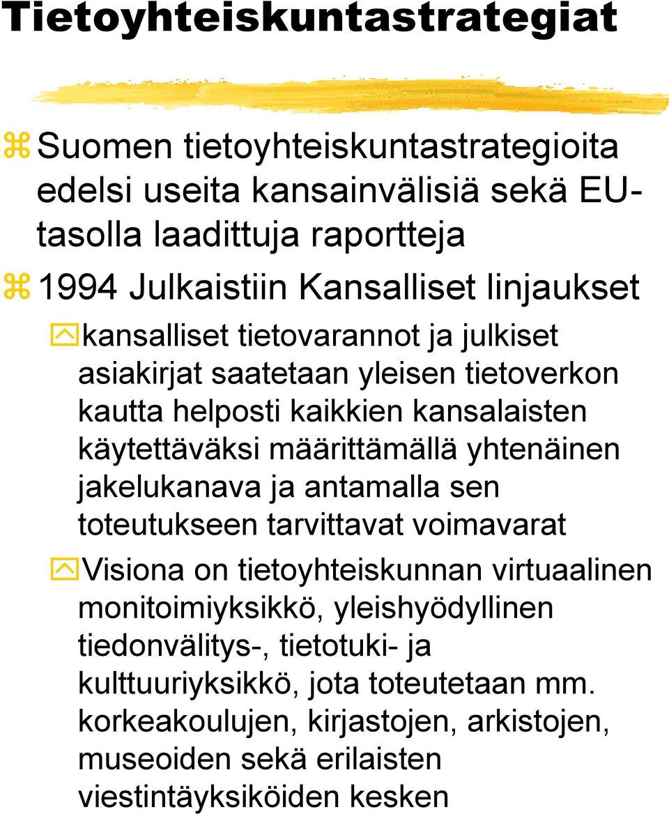 yhtenäinen jakelukanava ja antamalla sen toteutukseen tarvittavat voimavarat Visiona on tietoyhteiskunnan virtuaalinen monitoimiyksikkö, yleishyödyllinen