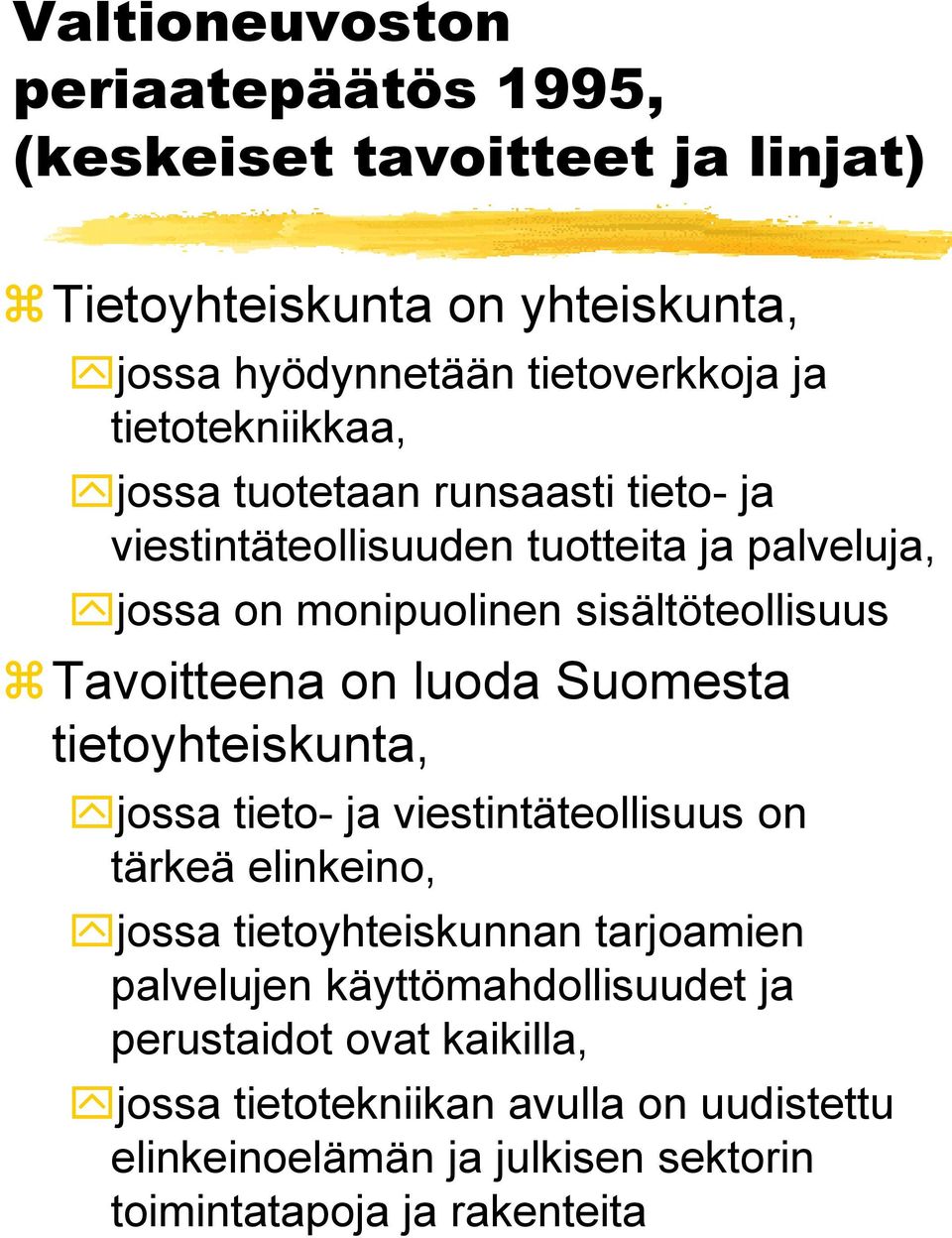 Tavoitteena on luoda Suomesta tietoyhteiskunta, jossa tieto- ja viestintäteollisuus on tärkeä elinkeino, jossa tietoyhteiskunnan tarjoamien