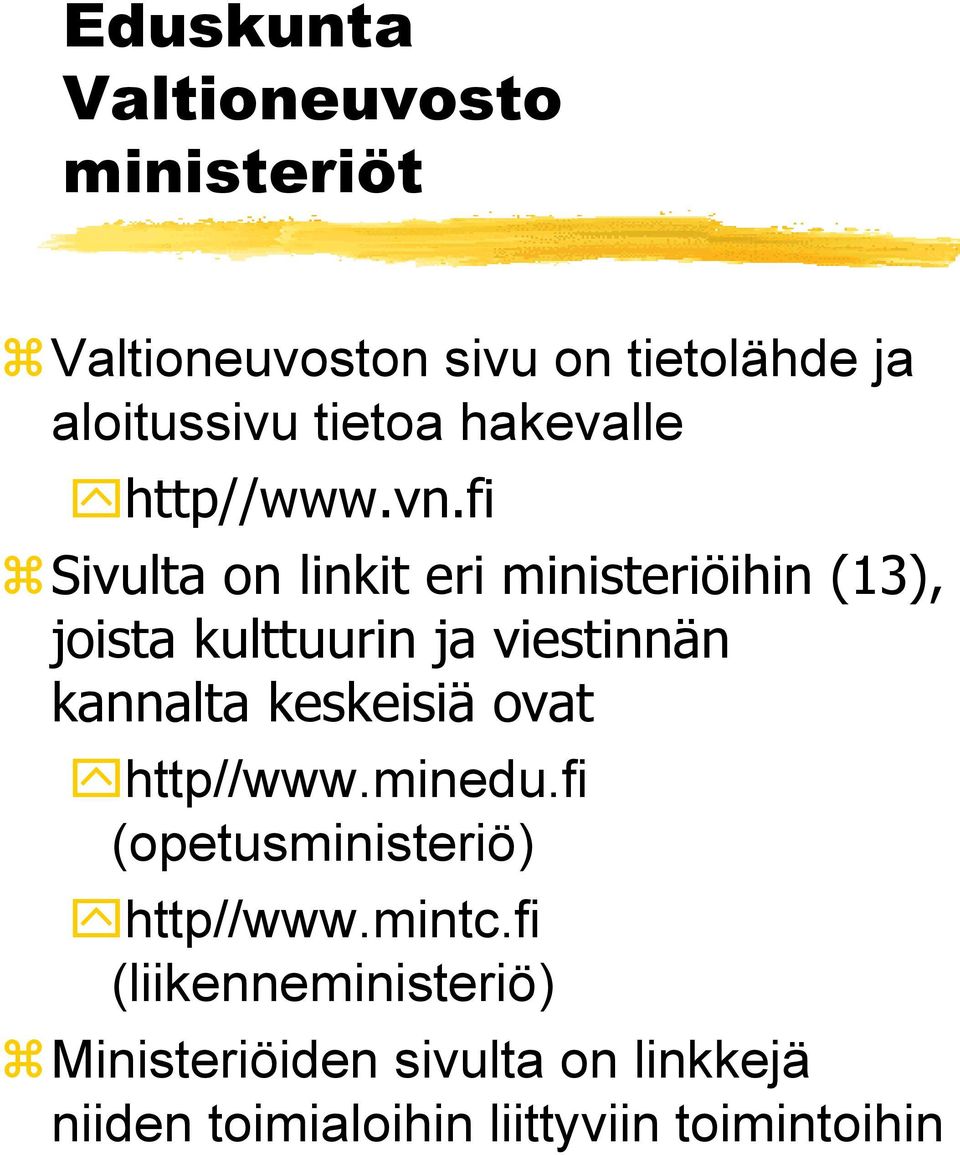 fi Sivulta on linkit eri ministeriöihin (13), joista kulttuurin ja viestinnän kannalta