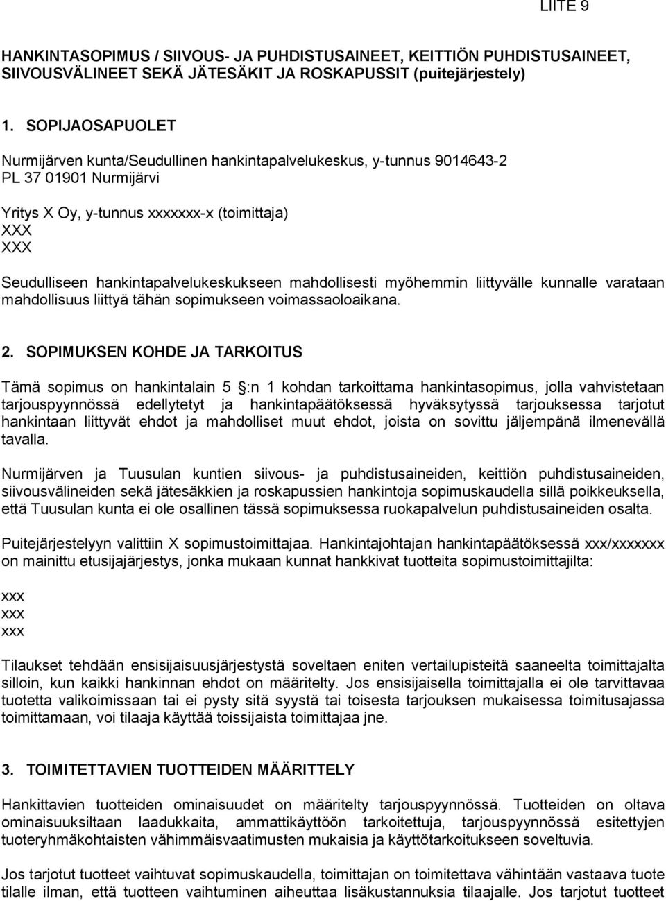 hankintapalvelukeskukseen mahdollisesti myöhemmin liittyvälle kunnalle varataan mahdollisuus liittyä tähän sopimukseen voimassaoloaikana. 2.