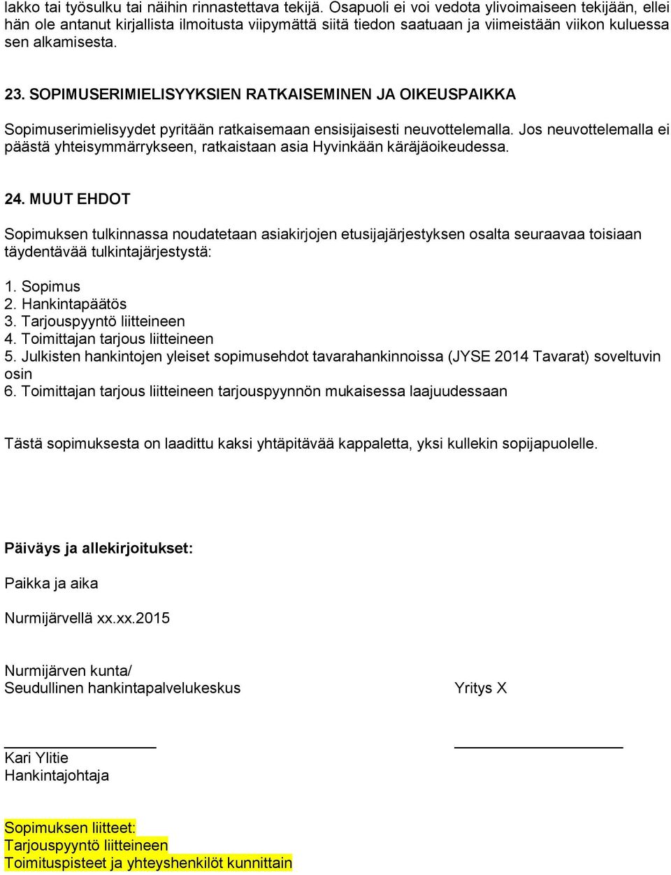 SOPIMUSERIMIELISYYKSIEN RATKAISEMINEN JA OIKEUSPAIKKA Sopimuserimielisyydet pyritään ratkaisemaan ensisijaisesti neuvottelemalla.