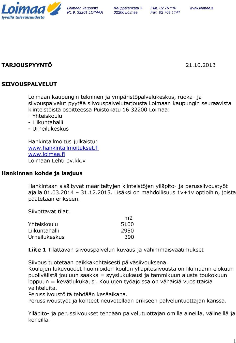 16 32200 Loimaa: - Yhteiskoulu - Liikuntahalli - Urheilukeskus Hankintailmoitus julkaistu: www.hankintailmoitukset.fi www.loimaa.fi Loimaan Lehti pv.kk.