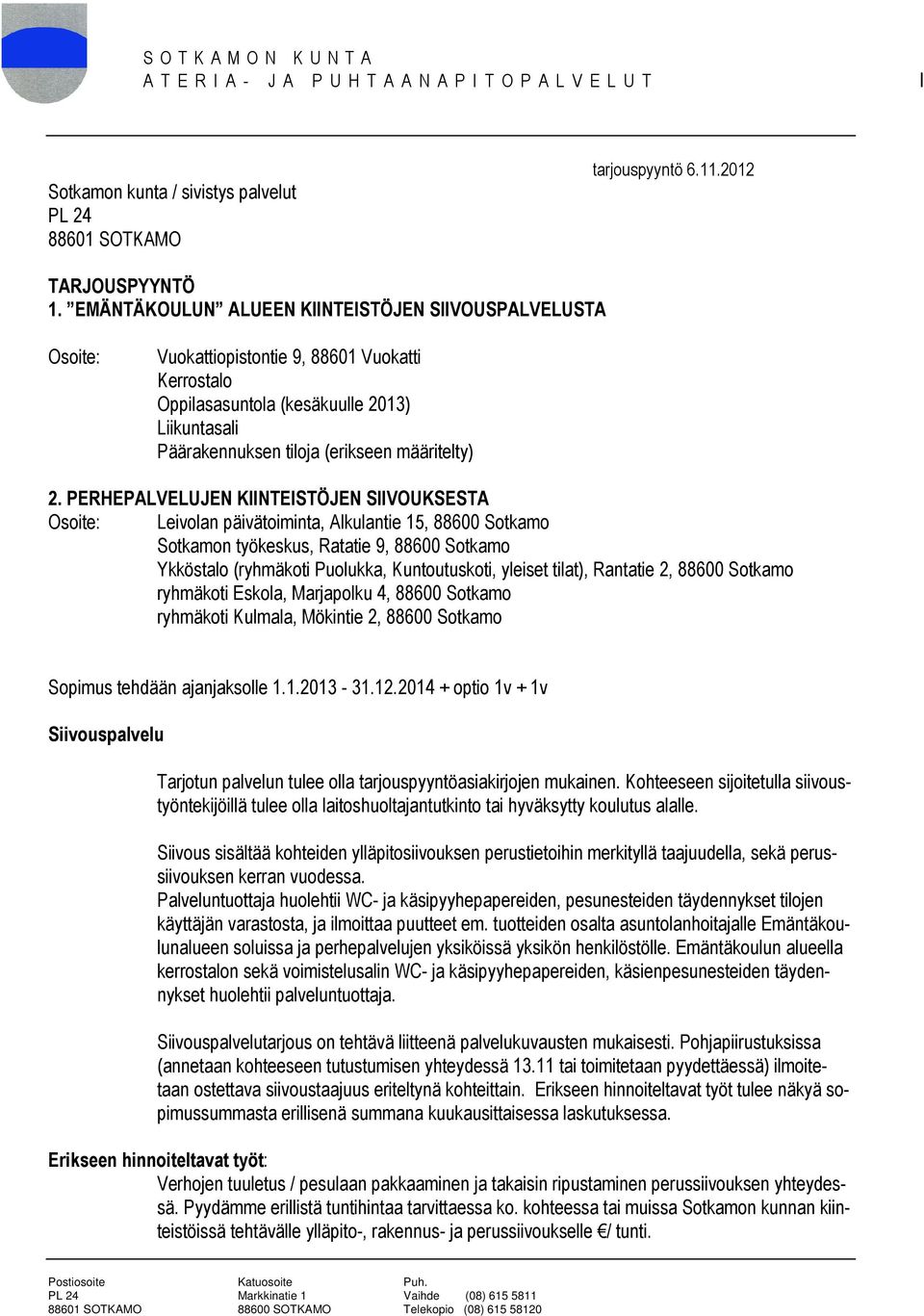 PERHEPALVELUJEN KIINTEISTÖJEN SIIVOUKSESTA Osoite: Leivon päivätoiminta, Alkuntie 15, 88600 Sotkamo Sotkamon työkeskus, Ratatie 9, 88600 Sotkamo Ykköstalo (ryhmäkoti Puolukka, Kuntoutuskoti, yleiset