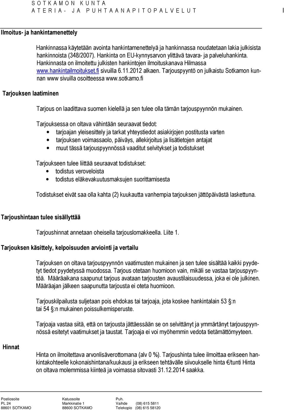 Tarjouspyyntö on julkaistu Sotkamon kunnan www sivuil osoitteessa www.sotkamo.fi Tarjous on adittava suomen kielellä ja sen tulee ol tämän tarjouspyynnön mukainen.