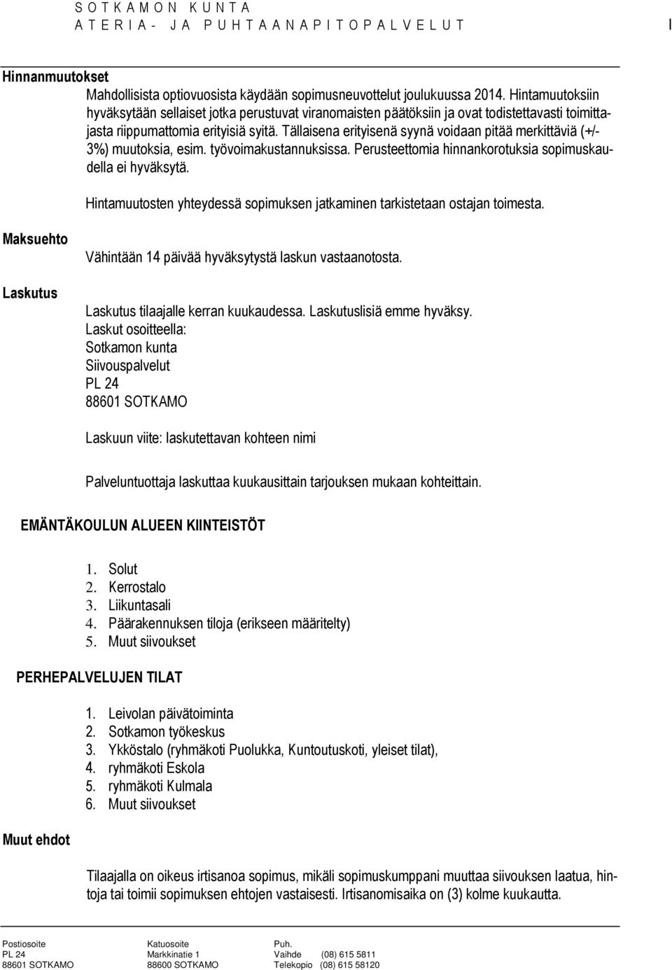 Tälisena erityisenä syynä voidaan pitää merkittäviä (+/- 3%) muutoksia, esim. työvoimakustannuksissa. Perusteettomia hinnankorotuksia sopimuskaudel ei hyväksytä.