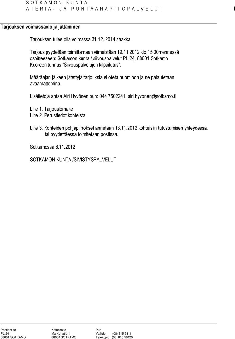 Määräajan jälkeen jätettyjä tarjouksia ei oteta huomioon ja ne pautetaan avaamattomina. Lisätietoja antaa Airi Hyvönen puh: 044 7502241, airi.hyvonen@sotkamo.