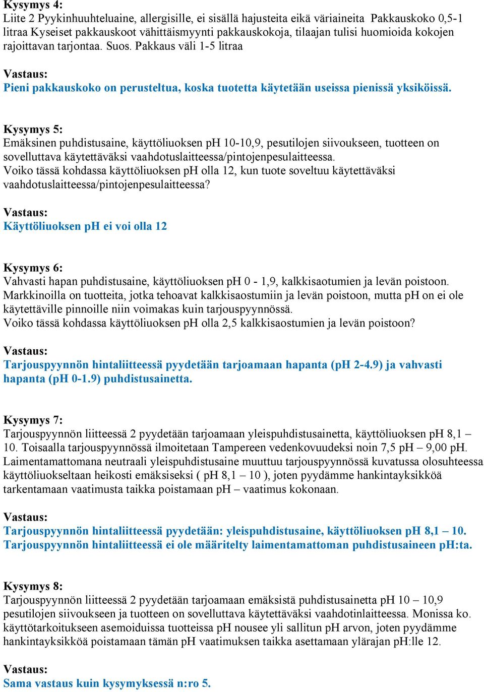 Kysymys 5: Emäksinen puhdistusaine, käyttöliuoksen ph 10 10,9, pesutilojen siivoukseen, tuotteen on sovelluttava käytettäväksi vaahdotuslaitteessa/pintojenpesulaitteessa.