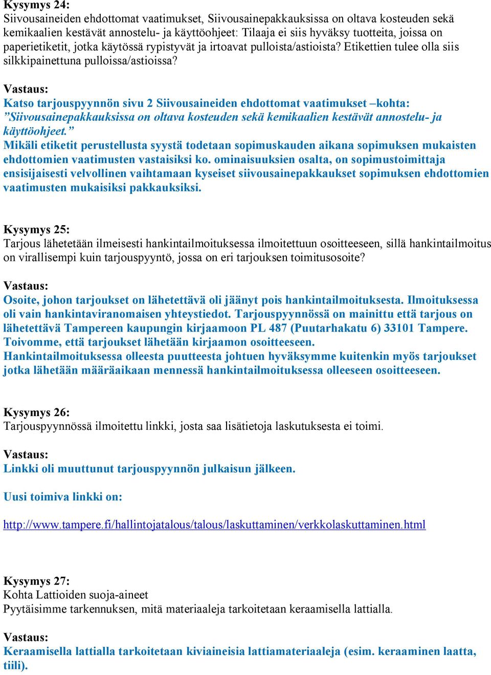 Katso tarjouspyynnön sivu 2 Siivousaineiden ehdottomat vaatimukset kohta: Siivousainepakkauksissa on oltava kosteuden sekä kemikaalien kestävät annostelu ja käyttöohjeet.