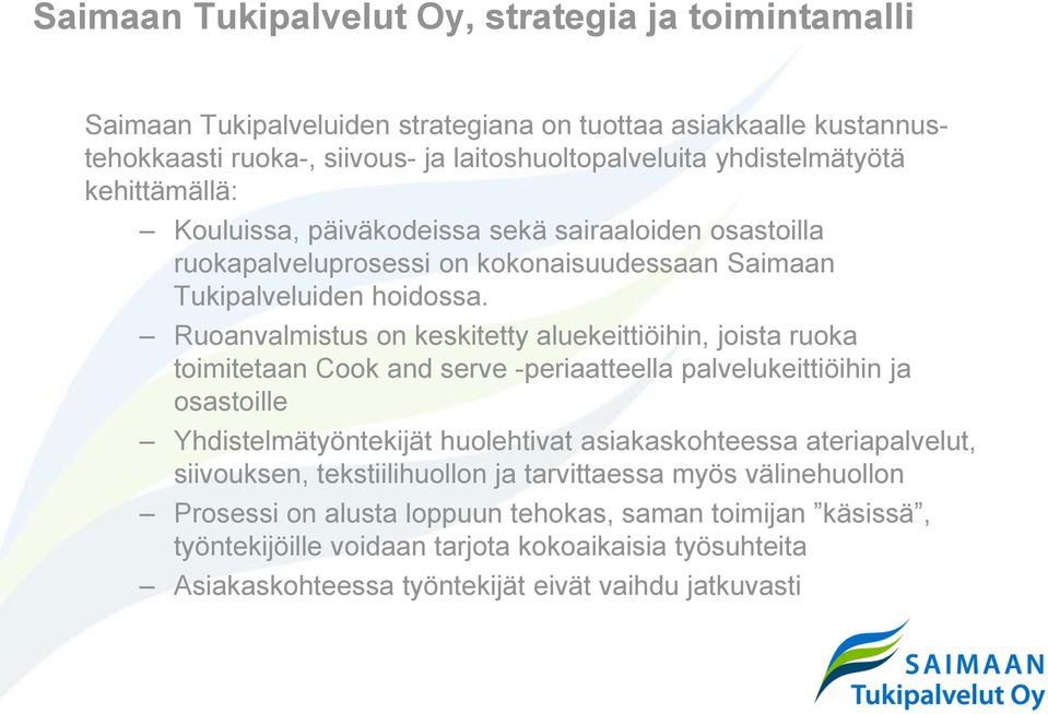 Ruoanvalmistus on keskitetty aluekeittiöihin, joista ruoka toimitetaan Cook and serve -periaatteella palvelukeittiöihin ja osastoille Yhdistelmätyöntekijät huolehtivat asiakaskohteessa