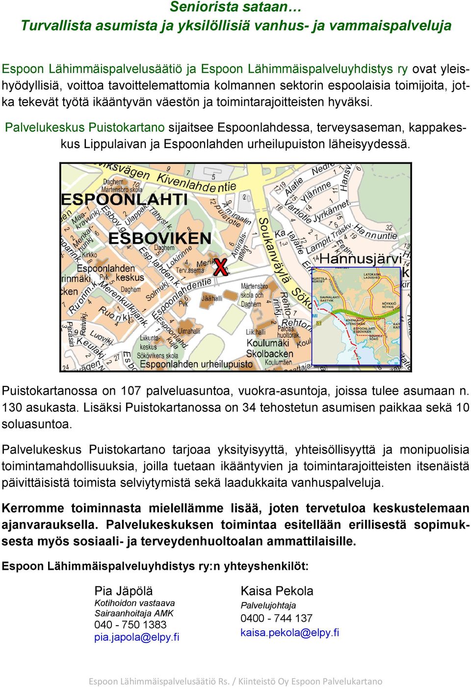 Palvelukeskus Puistokartano sijaitsee Espoonlahdessa, terveysaseman, kappakeskus Lippulaivan ja Espoonlahden urheilupuiston läheisyydessä.