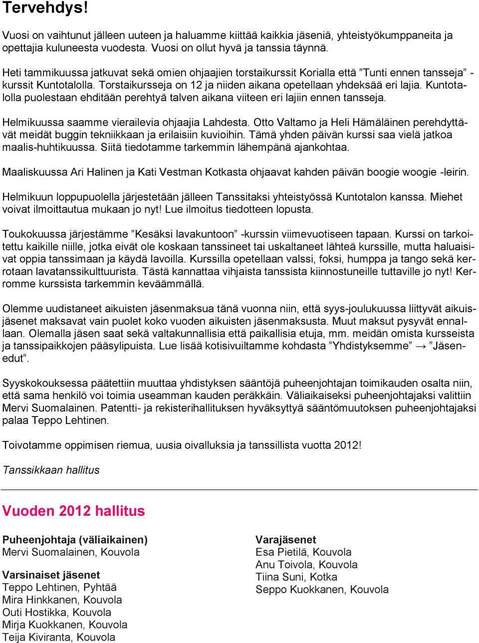 Kuntotalolla puolestaan ehditään perehtyä talven aikana viiteen eri lajiin ennen tansseja. Helmikuussa saamme vierailevia ohjaajia Lahdesta.