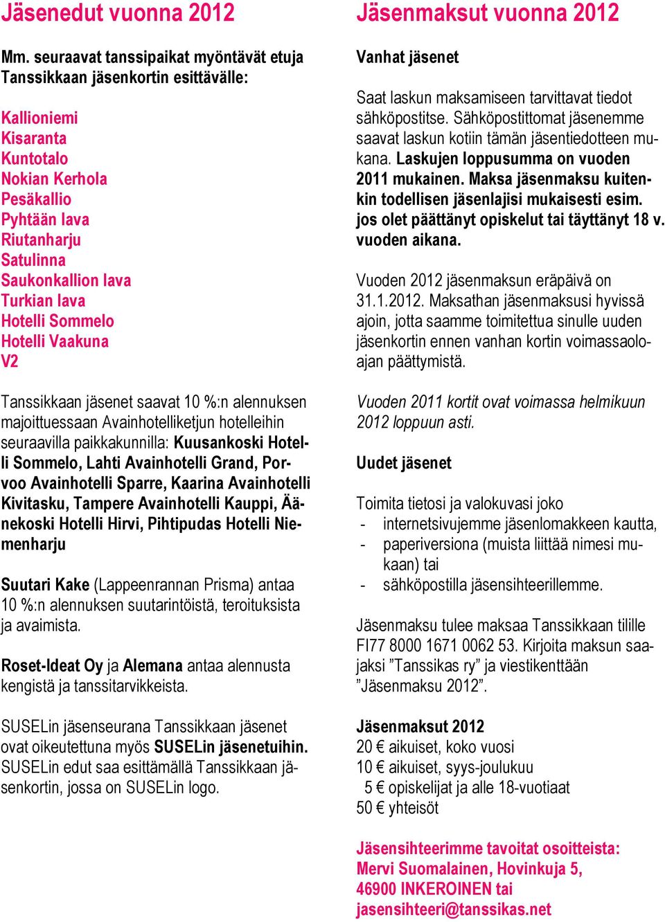 lava Hotelli Sommelo Hotelli Vaakuna V2 Tanssikkaan jäsenet saavat 10 %:n alennuksen majoittuessaan Avainhotelliketjun hotelleihin seuraavilla paikkakunnilla: Kuusankoski Hotelli Sommelo, Lahti