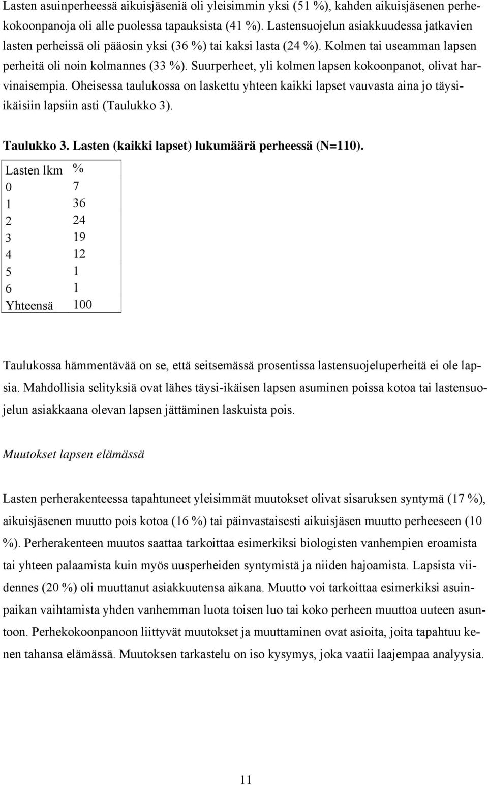 Suurperheet, yli kolmen lapsen kokoonpanot, olivat harvinaisempia. Oheisessa taulukossa on laskettu yhteen kaikki lapset vauvasta aina jo täysiikäisiin lapsiin asti (Taulukko 3). Taulukko 3.