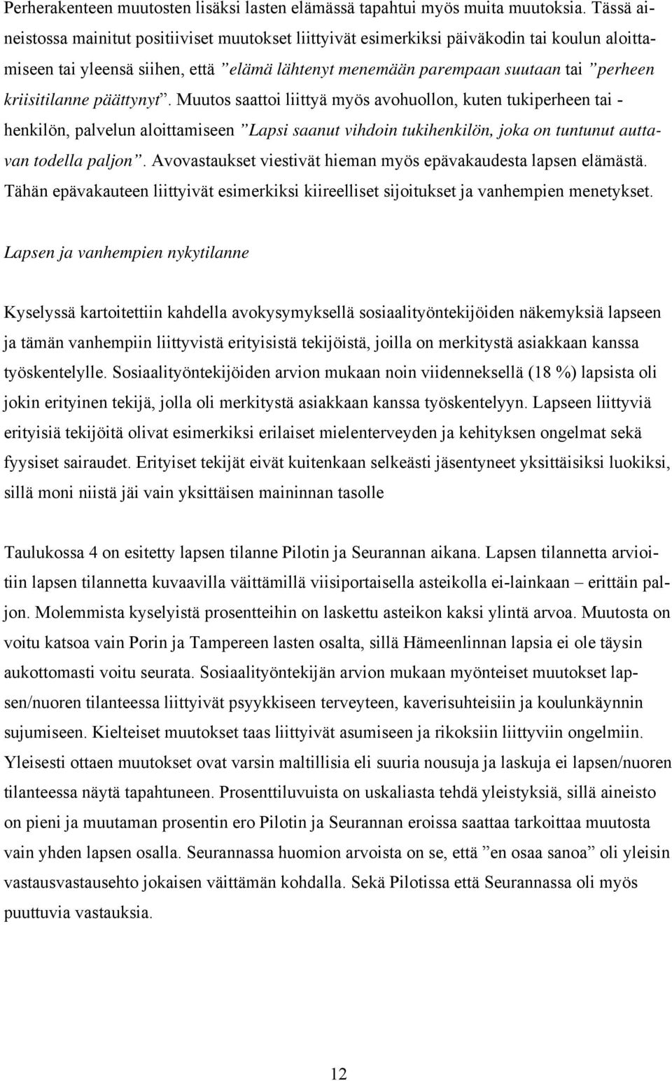 kriisitilanne päättynyt. Muutos saattoi liittyä myös avohuollon, kuten tukiperheen tai - henkilön, palvelun aloittamiseen Lapsi saanut vihdoin tukihenkilön, joka on tuntunut auttavan todella paljon.