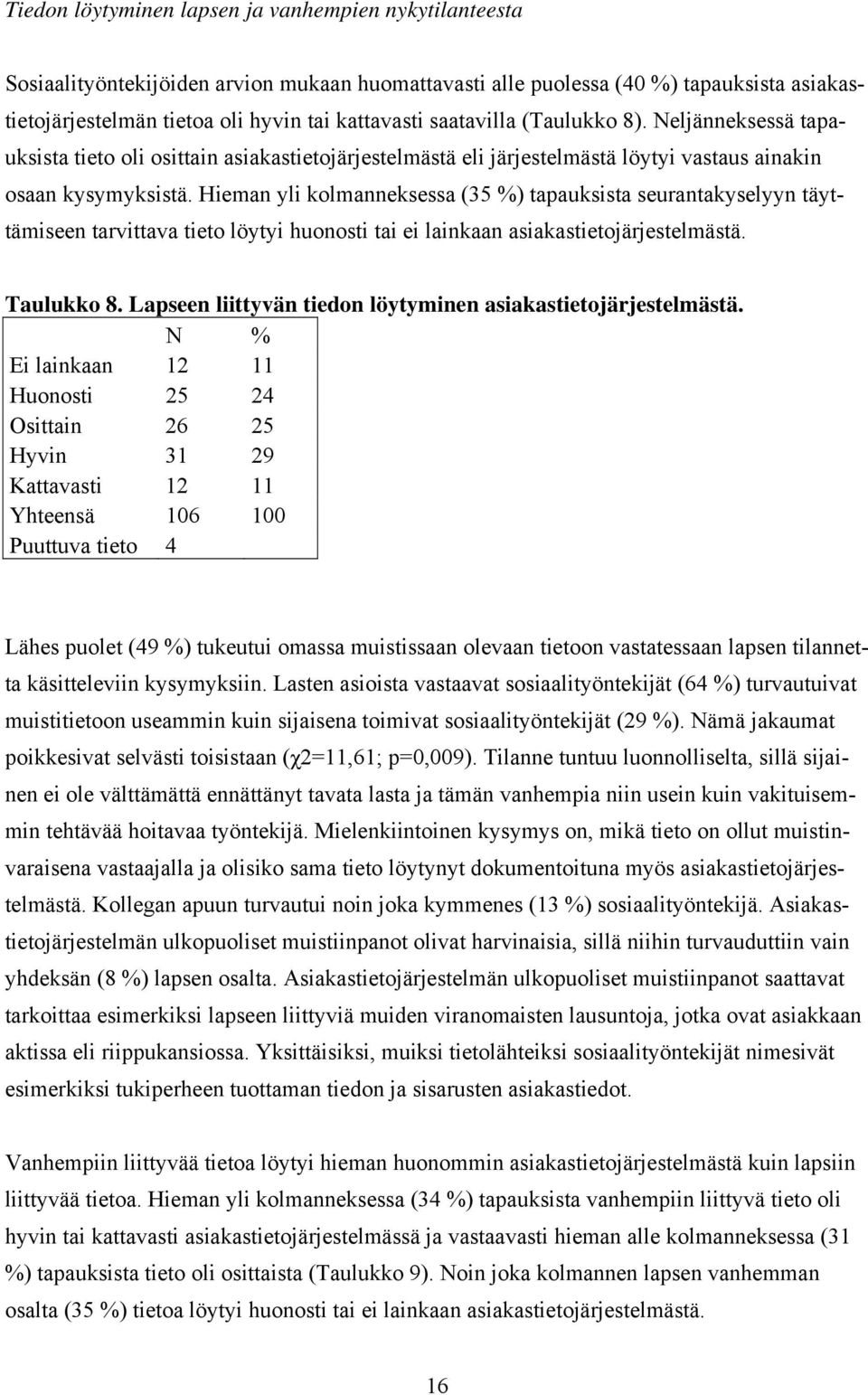 Hieman yli kolmanneksessa (35 %) tapauksista seurantakyselyyn täyttämiseen tarvittava tieto löytyi huonosti tai ei lainkaan asiakastietojärjestelmästä. Taulukko 8.