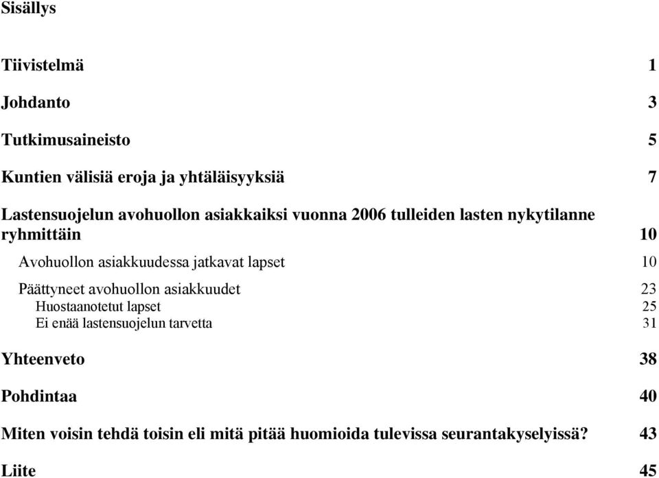 lapset 10 Päättyneet avohuollon asiakkuudet 23 Huostaanotetut lapset 25 Ei enää lastensuojelun tarvetta 31
