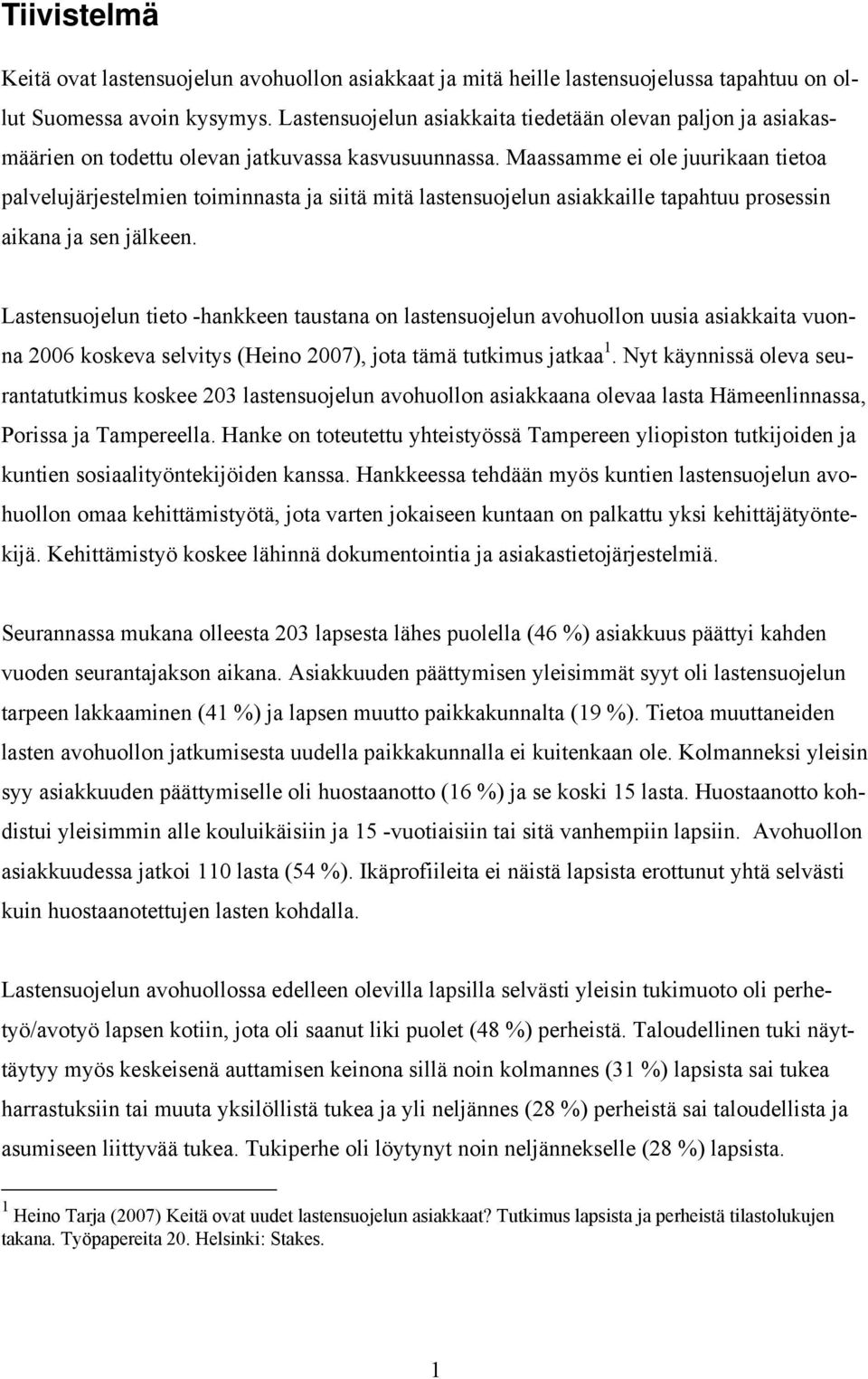 Maassamme ei ole juurikaan tietoa palvelujärjestelmien toiminnasta ja siitä mitä lastensuojelun asiakkaille tapahtuu prosessin aikana ja sen jälkeen.